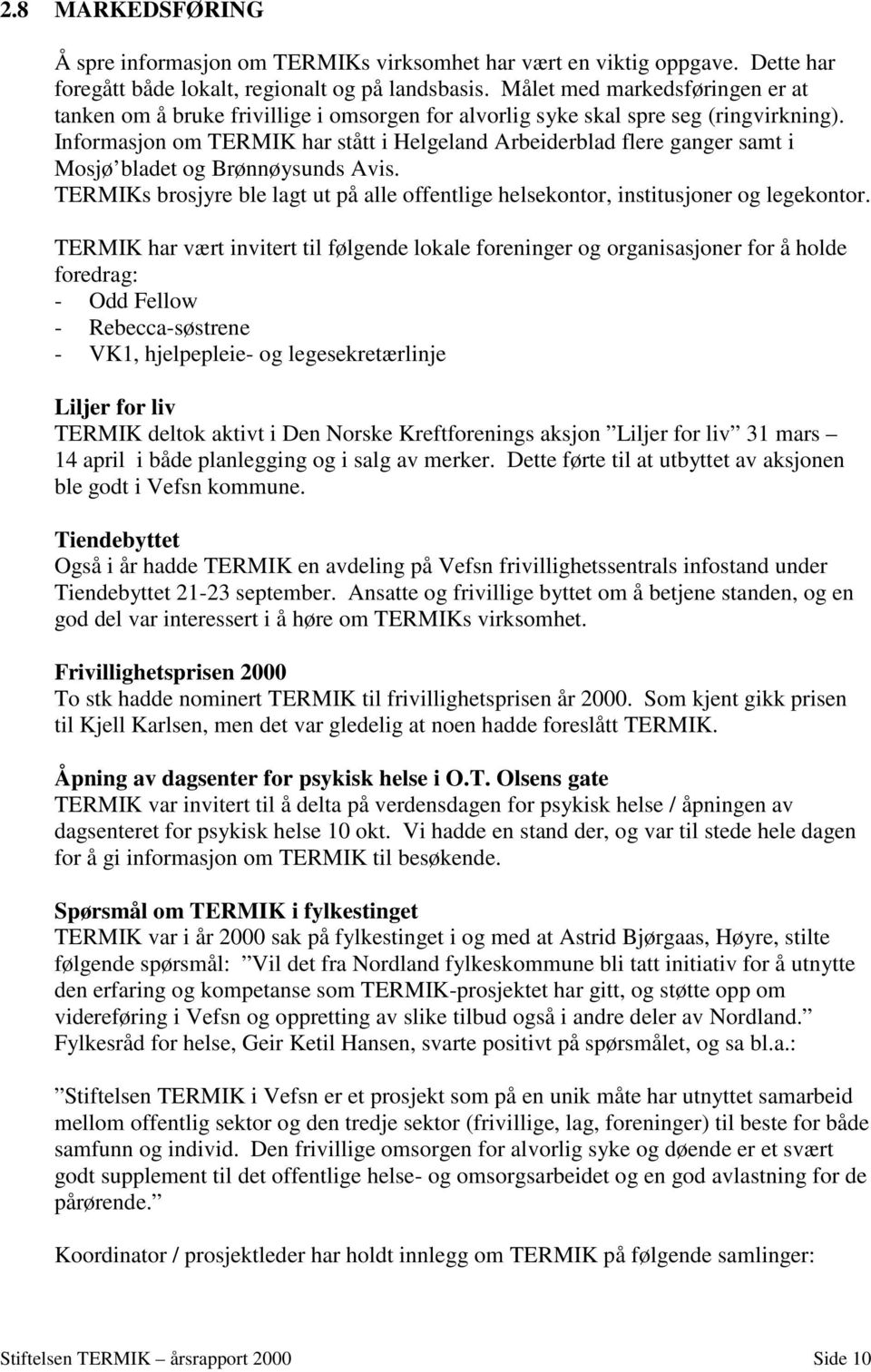 Informasjon om TERMIK har stått i Helgeland Arbeiderblad flere ganger samt i Mosjø bladet og Brønnøysunds Avis.