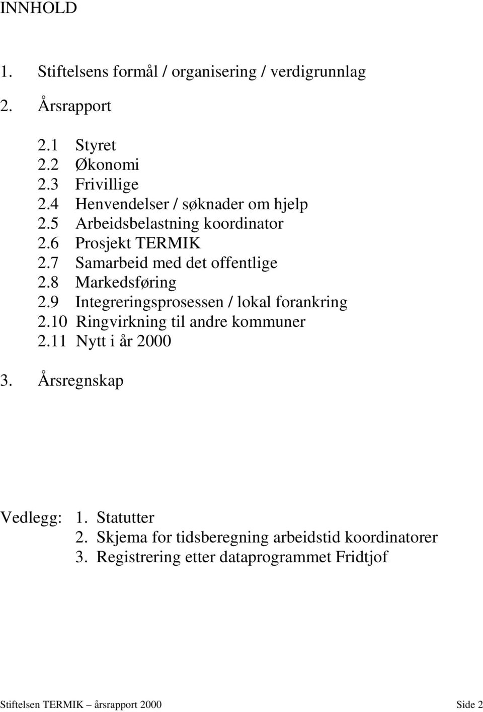 8 Markedsføring 2.9 Integreringsprosessen / lokal forankring 2.10 Ringvirkning til andre kommuner 2.11 Nytt i år 2000 3.