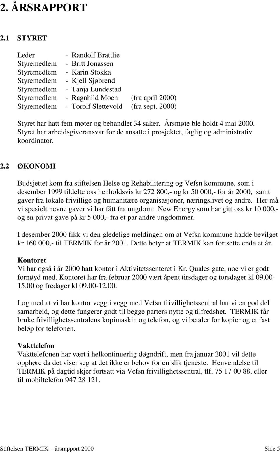 Styremedlem - Torolf Slettevold (fra sept. 2000) Styret har hatt fem møter og behandlet 34 saker. Årsmøte ble holdt 4 mai 2000.