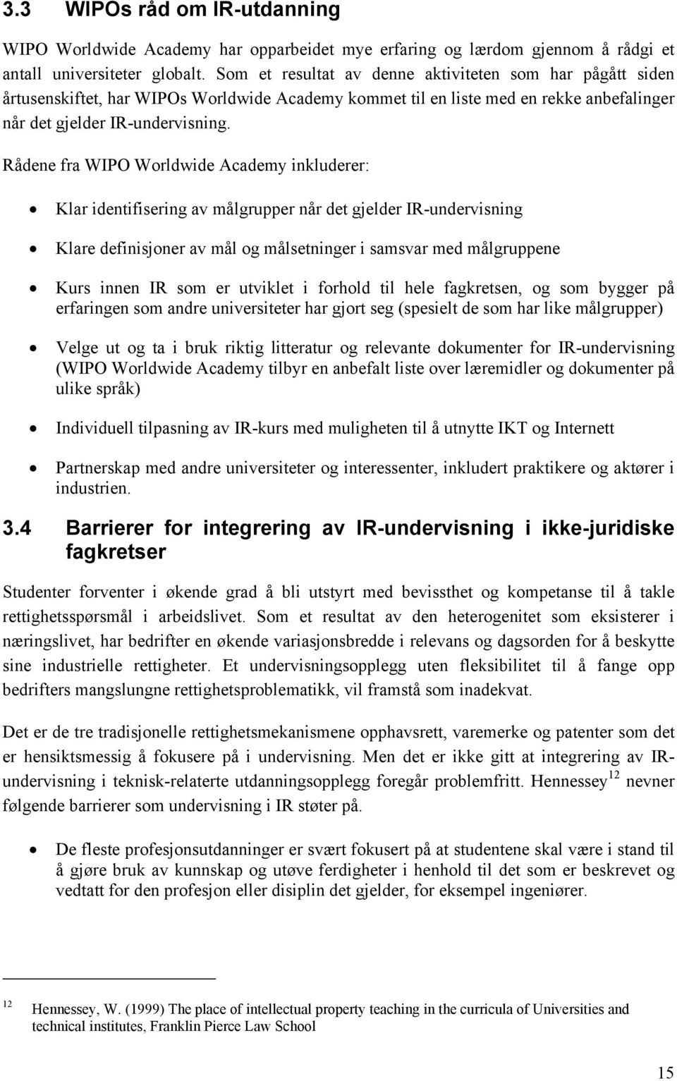 Rådene fra WIPO Worldwide Academy inkluderer: Klar identifisering av målgrupper når det gjelder IR-undervisning Klare definisjoner av mål og målsetninger i samsvar med målgruppene Kurs innen IR som