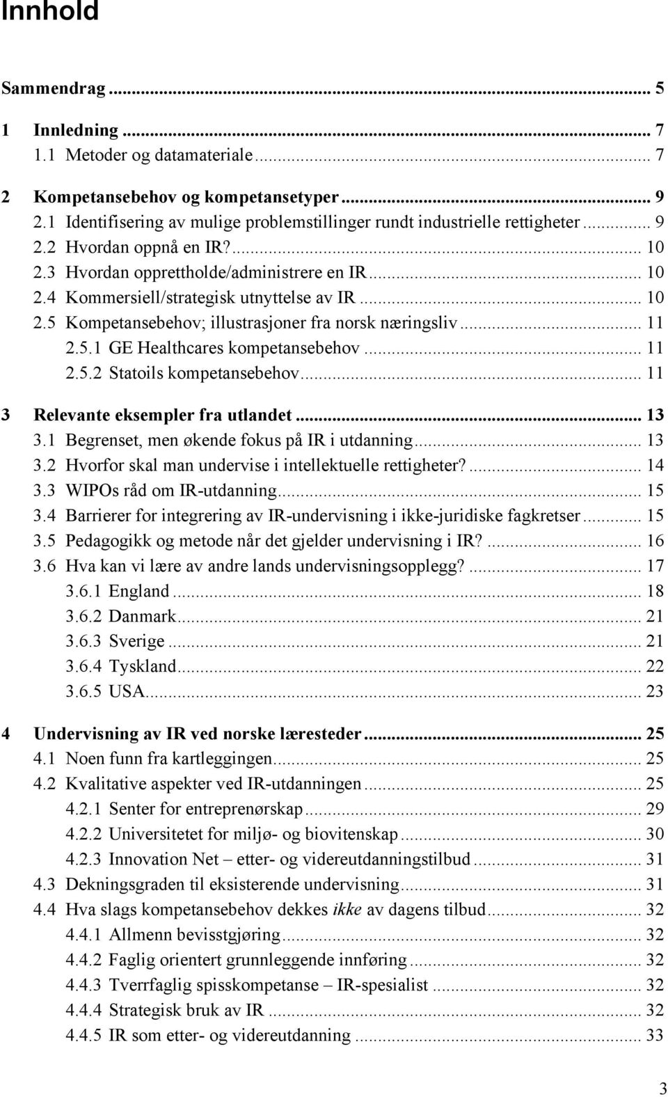 5.1 GE Healthcares kompetansebehov... 11 2.5.2 Statoils kompetansebehov... 11 3 Relevante eksempler fra utlandet... 13 3.1 Begrenset, men økende fokus på IR i utdanning... 13 3.2 Hvorfor skal man undervise i intellektuelle rettigheter?