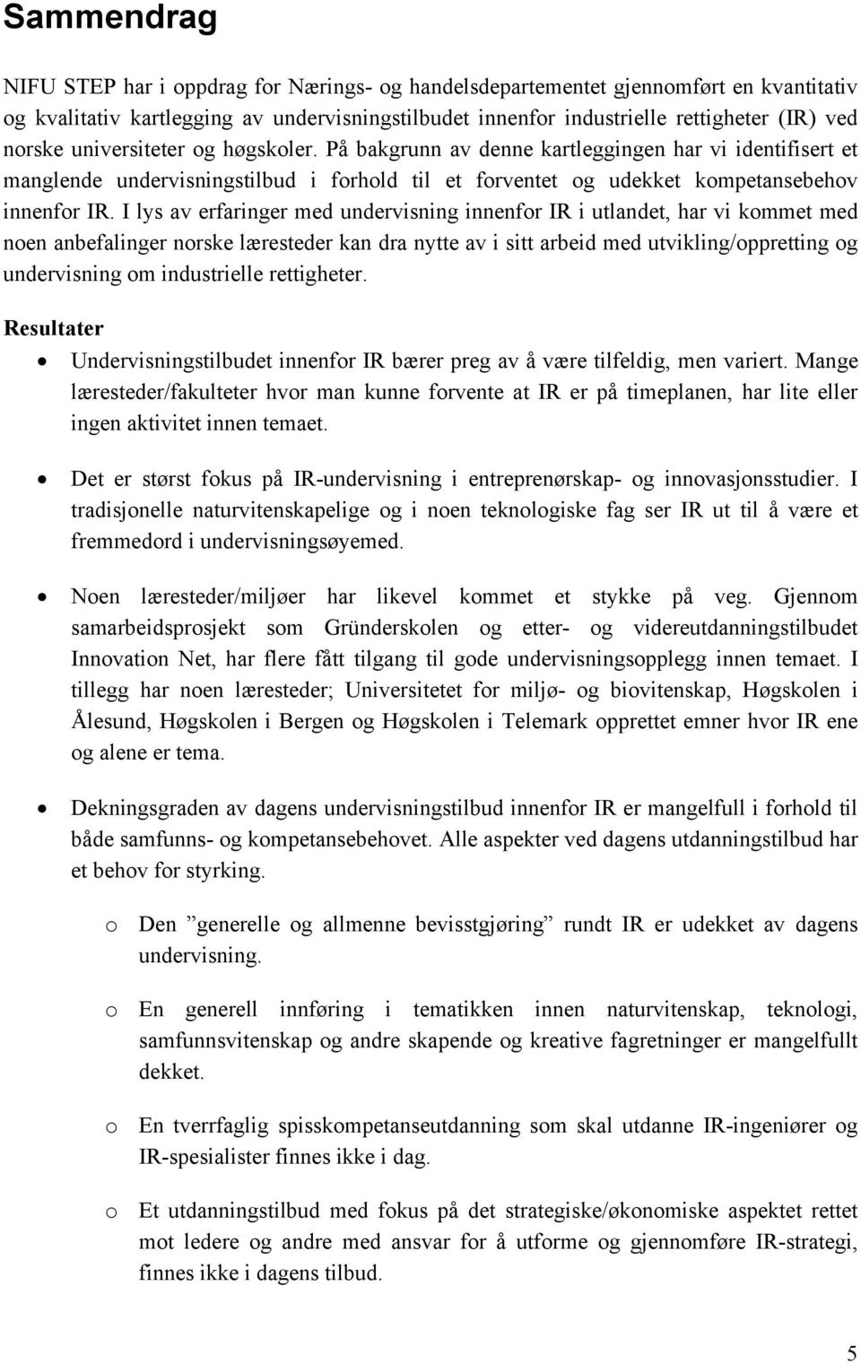 I lys av erfaringer med undervisning innenfor IR i utlandet, har vi kommet med noen anbefalinger norske læresteder kan dra nytte av i sitt arbeid med utvikling/oppretting og undervisning om