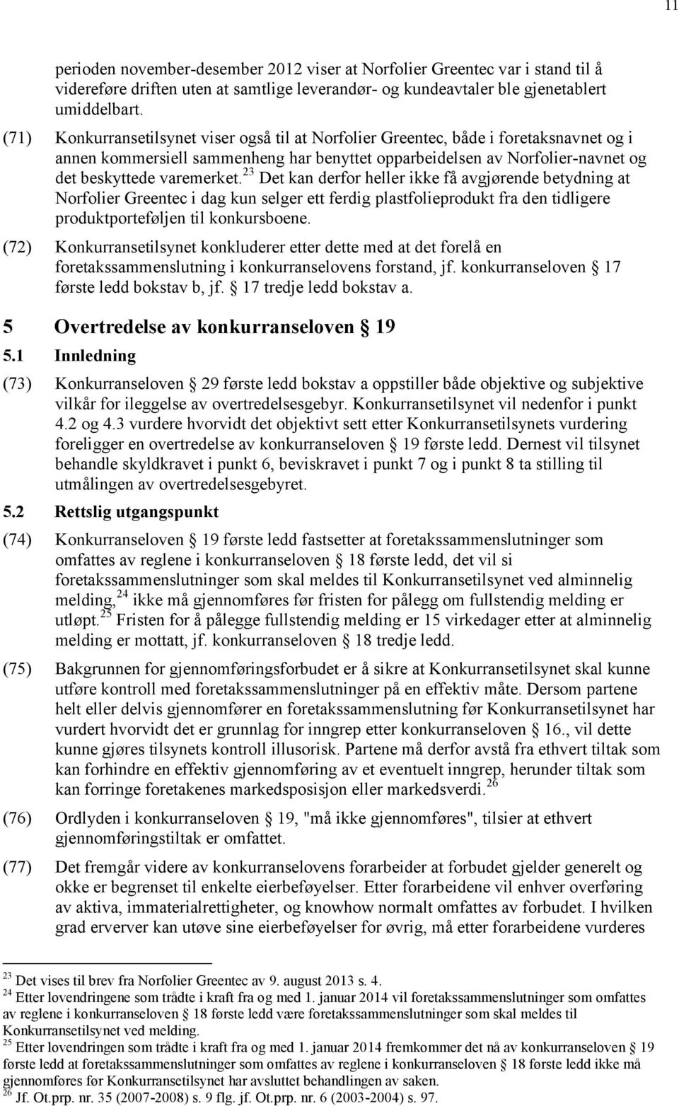 23 Det kan derfor heller ikke få avgjørende betydning at Norfolier Greentec i dag kun selger ett ferdig plastfolieprodukt fra den tidligere produktporteføljen til konkursboene.