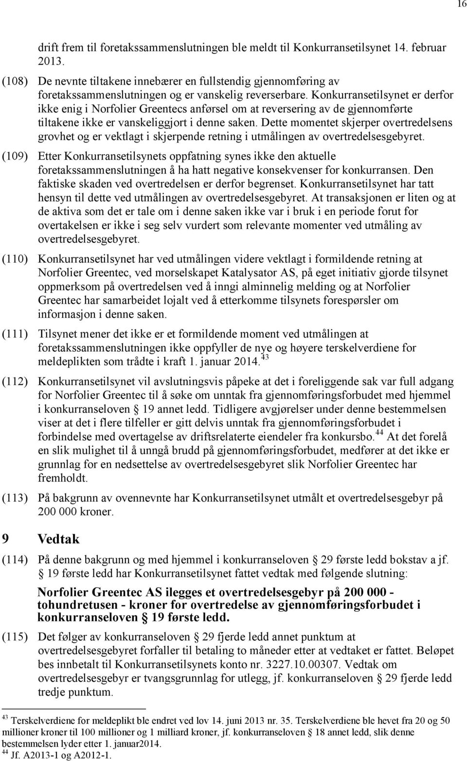 Konkurransetilsynet er derfor ikke enig i Norfolier Greentecs anførsel om at reversering av de gjennomførte tiltakene ikke er vanskeliggjort i denne saken.