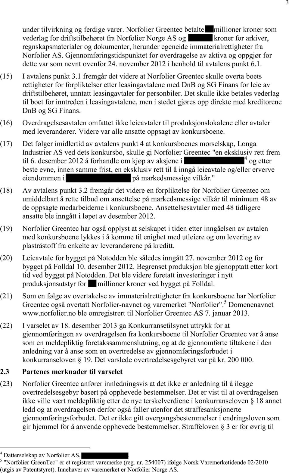 Norfolier AS. Gjennomføringstidspunktet for overdragelseav aktivaog oppgjørfor dettevar somnevntovenfor24. november2012i henholdtil avtalenspunkt6.1. (15) I avtalenspunkt 3.