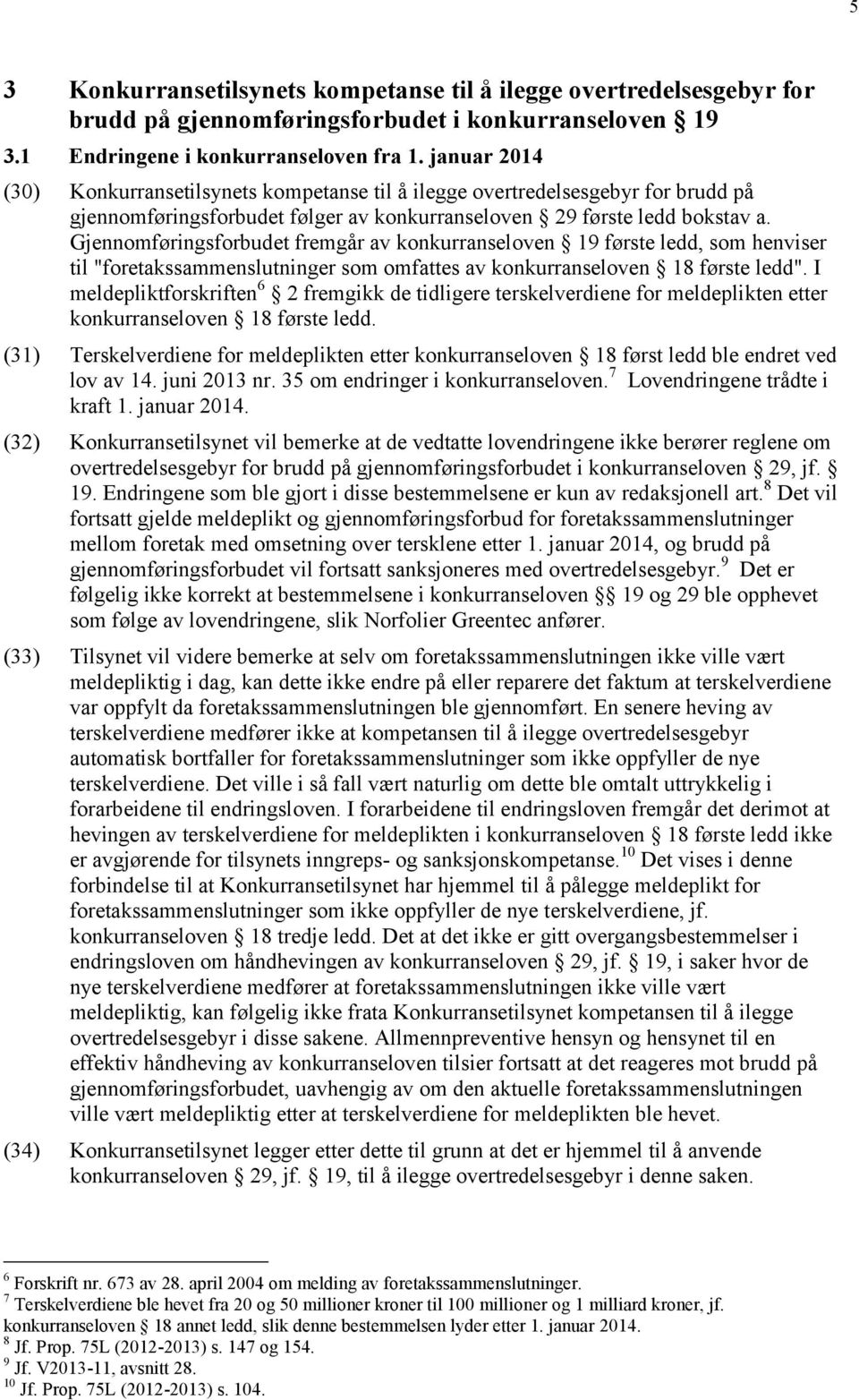 Gjennomføringsforbudet fremgår av konkurranseloven 19 første ledd, som henviser til "foretakssammenslutninger som omfattes av konkurranseloven 18 første ledd".