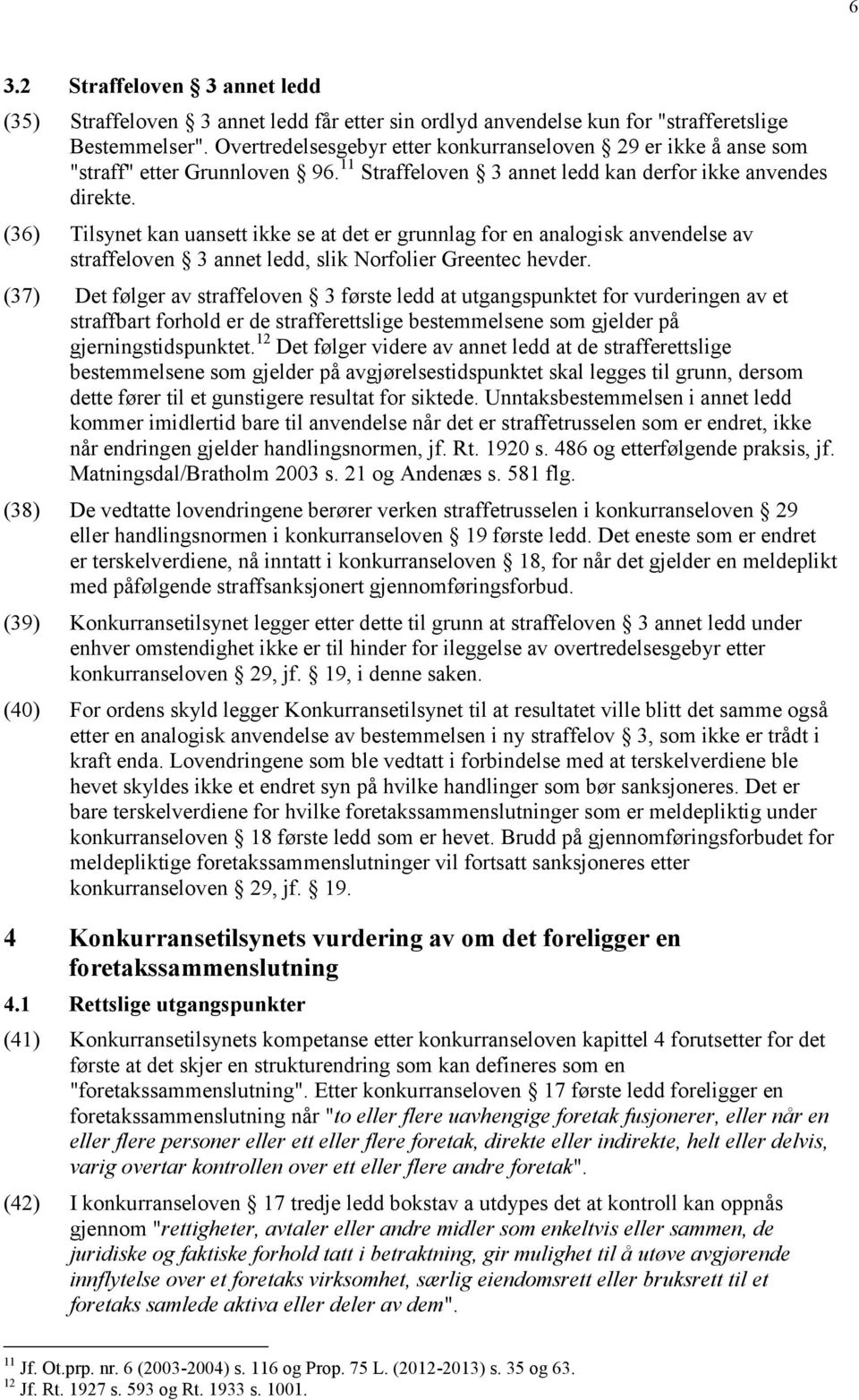 (36) Tilsynet kan uansett ikke se at det er grunnlag for en analogisk anvendelse av straffeloven 3 annet ledd, slik Norfolier Greentec hevder.