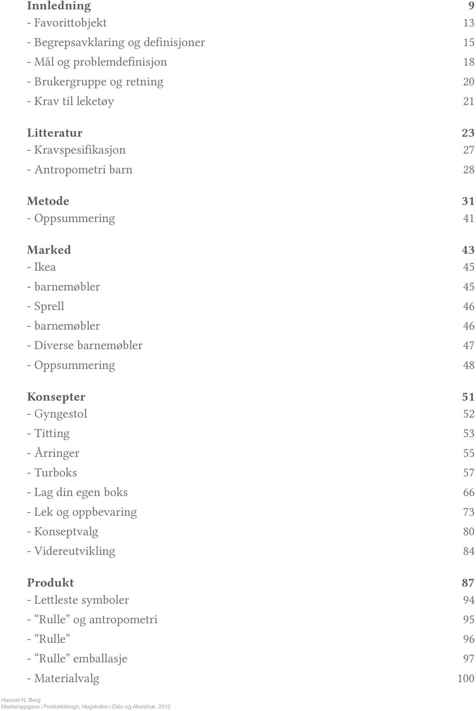 - Diverse barnemøbler 47 - Oppsummering 48 Konsepter 51 - Gyngestol 52 - Titting 53 - Årringer 55 - Turboks 57 - Lag din egen boks 66 - Lek og