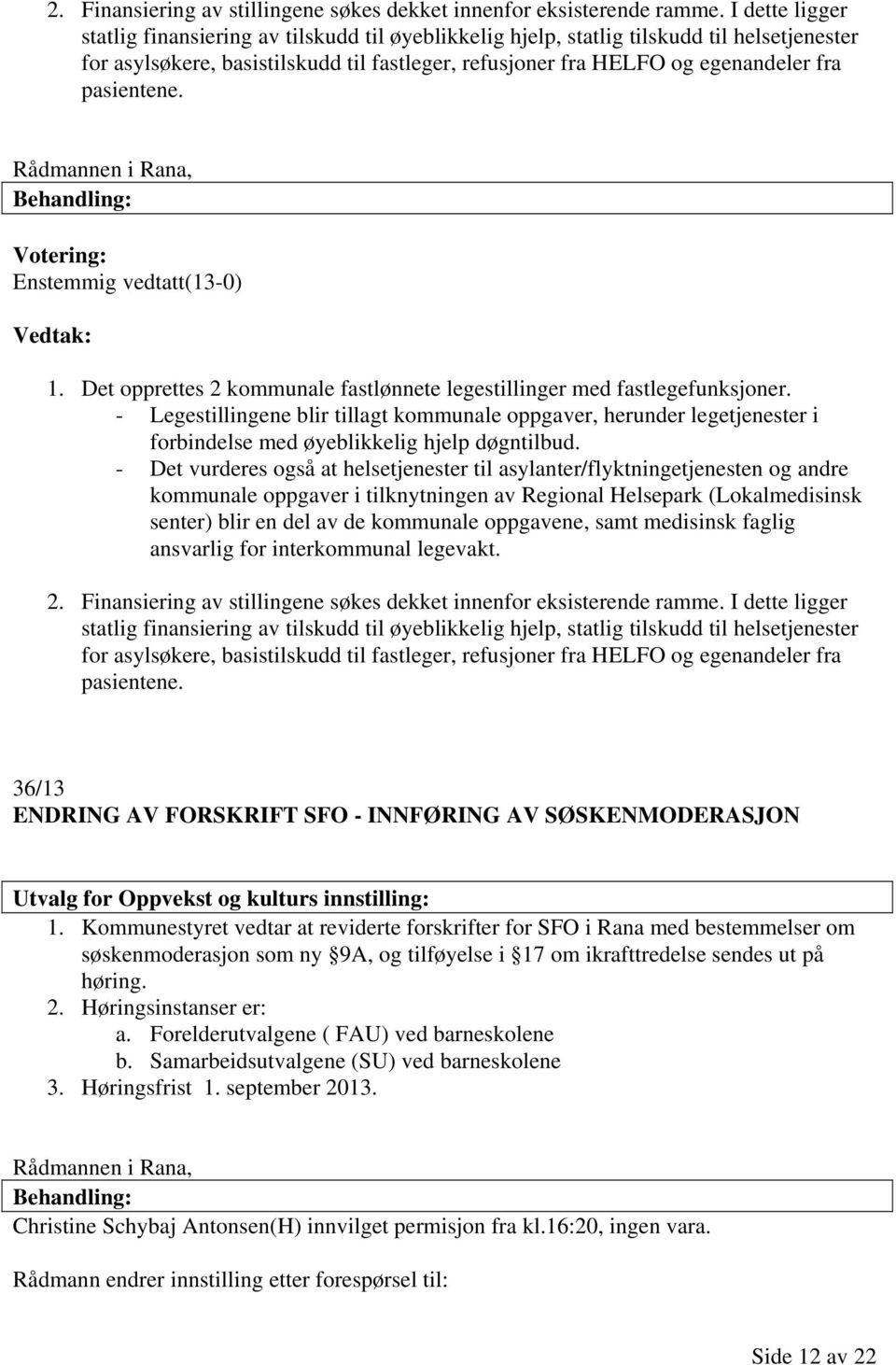 pasientene. Rådmannen i Rana, Enstemmig vedtatt(13-0) 1. Det opprettes 2 kommunale fastlønnete legestillinger med fastlegefunksjoner.