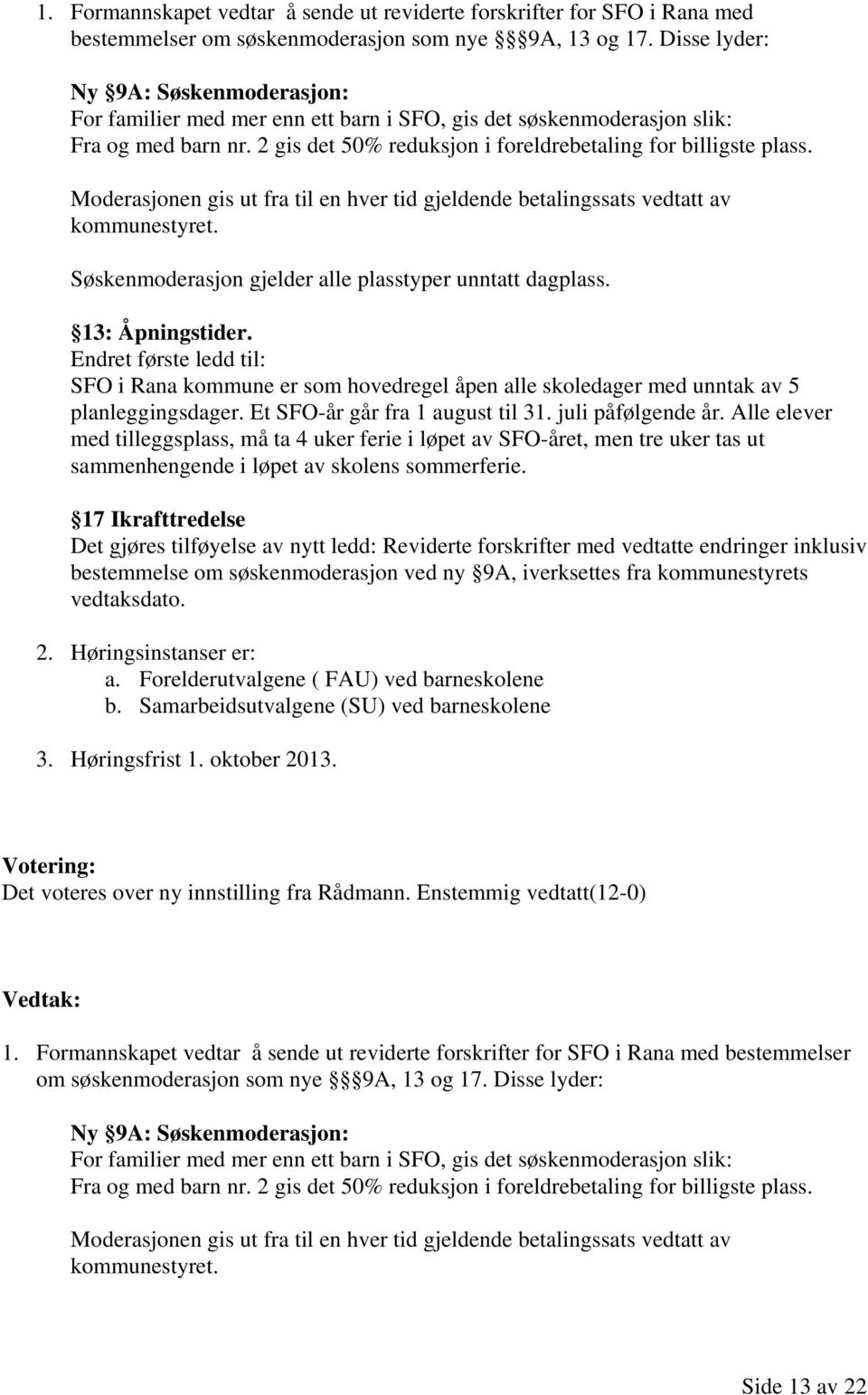 Moderasjonen gis ut fra til en hver tid gjeldende betalingssats vedtatt av kommunestyret. Søskenmoderasjon gjelder alle plasstyper unntatt dagplass. 13: Åpningstider.