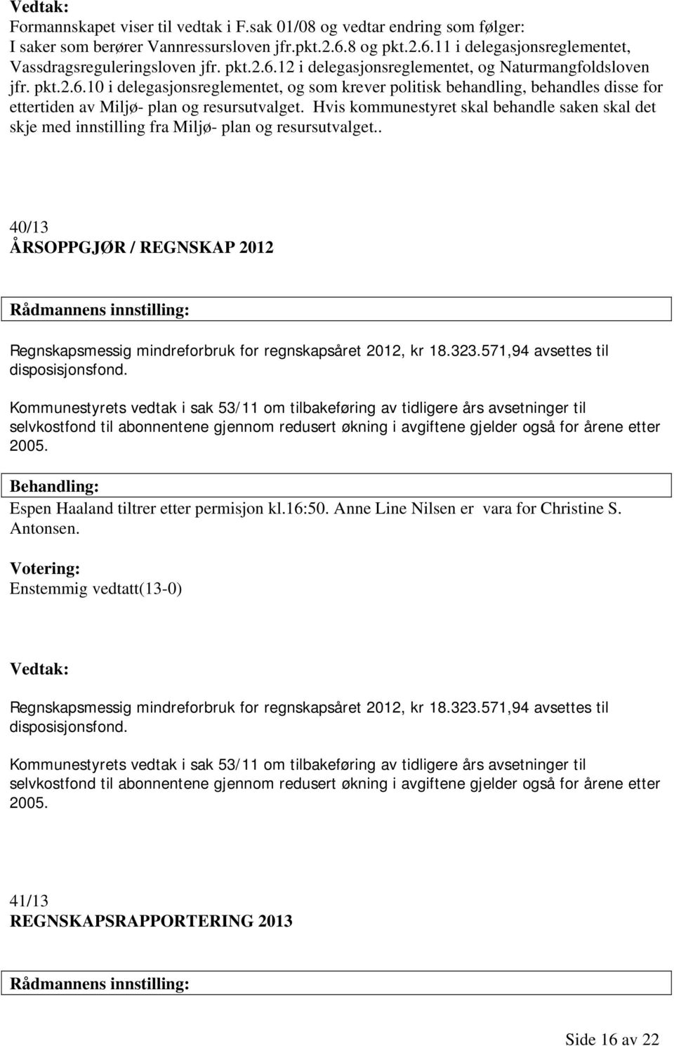 Hvis kommunestyret skal behandle saken skal det skje med innstilling fra Miljø- plan og resursutvalget.. 40/13 ÅRSOPPGJØR / REGNSKAP 2012 Regnskapsmessig mindreforbruk for regnskapsåret 2012, kr 18.