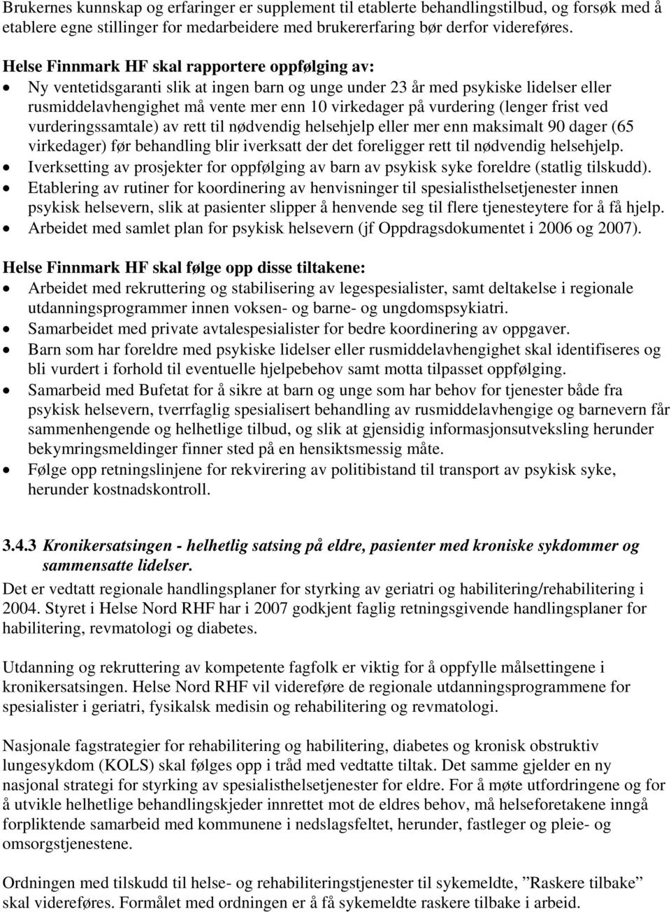 til nødvendig helsehjelp eller mer enn maksimalt 90 dager (65 virkedager) før behandling blir iverksatt der det foreligger rett til nødvendig helsehjelp.