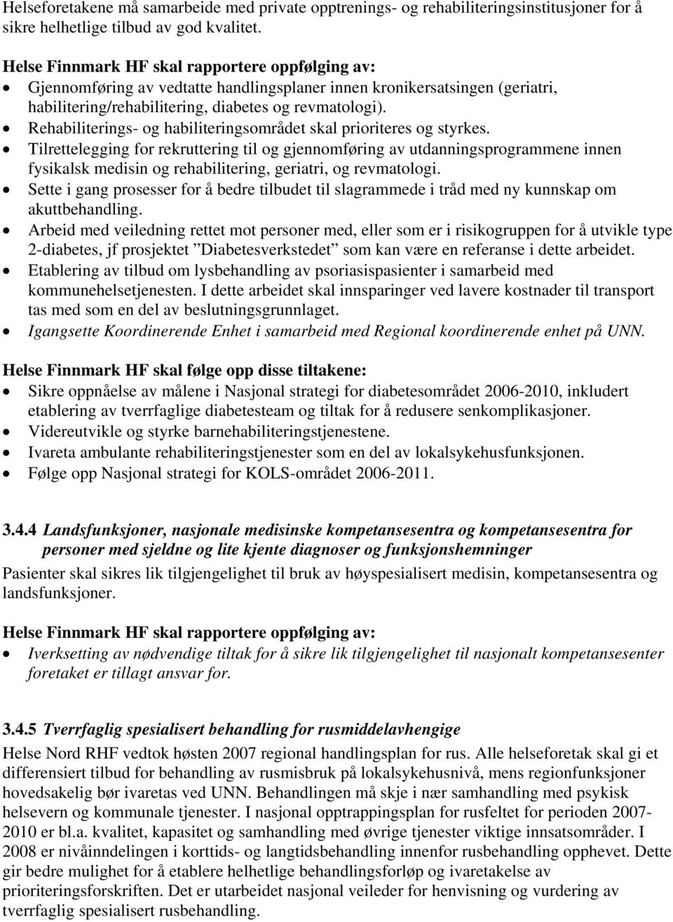 Rehabiliterings- og habiliteringsområdet skal prioriteres og styrkes.