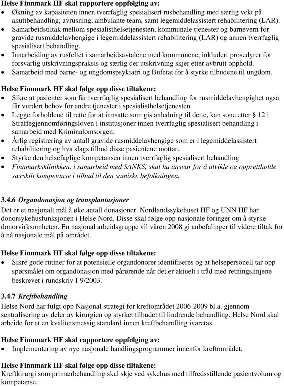 behandling. Innarbeiding av rusfeltet i samarbeidsavtalene med kommunene, inkludert prosedyrer for forsvarlig utskrivningspraksis og særlig der utskrivning skjer etter avbrutt opphold.