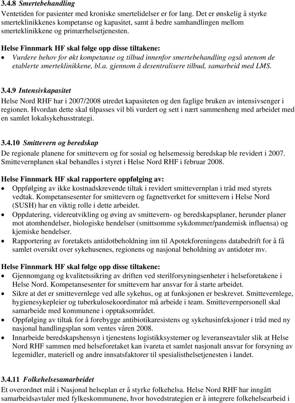 Vurdere behov for økt kompetanse og tilbud innenfor smertebehandling også utenom de etablerte smerteklinikkene, bl.a. gjennom å desentralisere tilbud, samarbeid med LMS. 3.4.