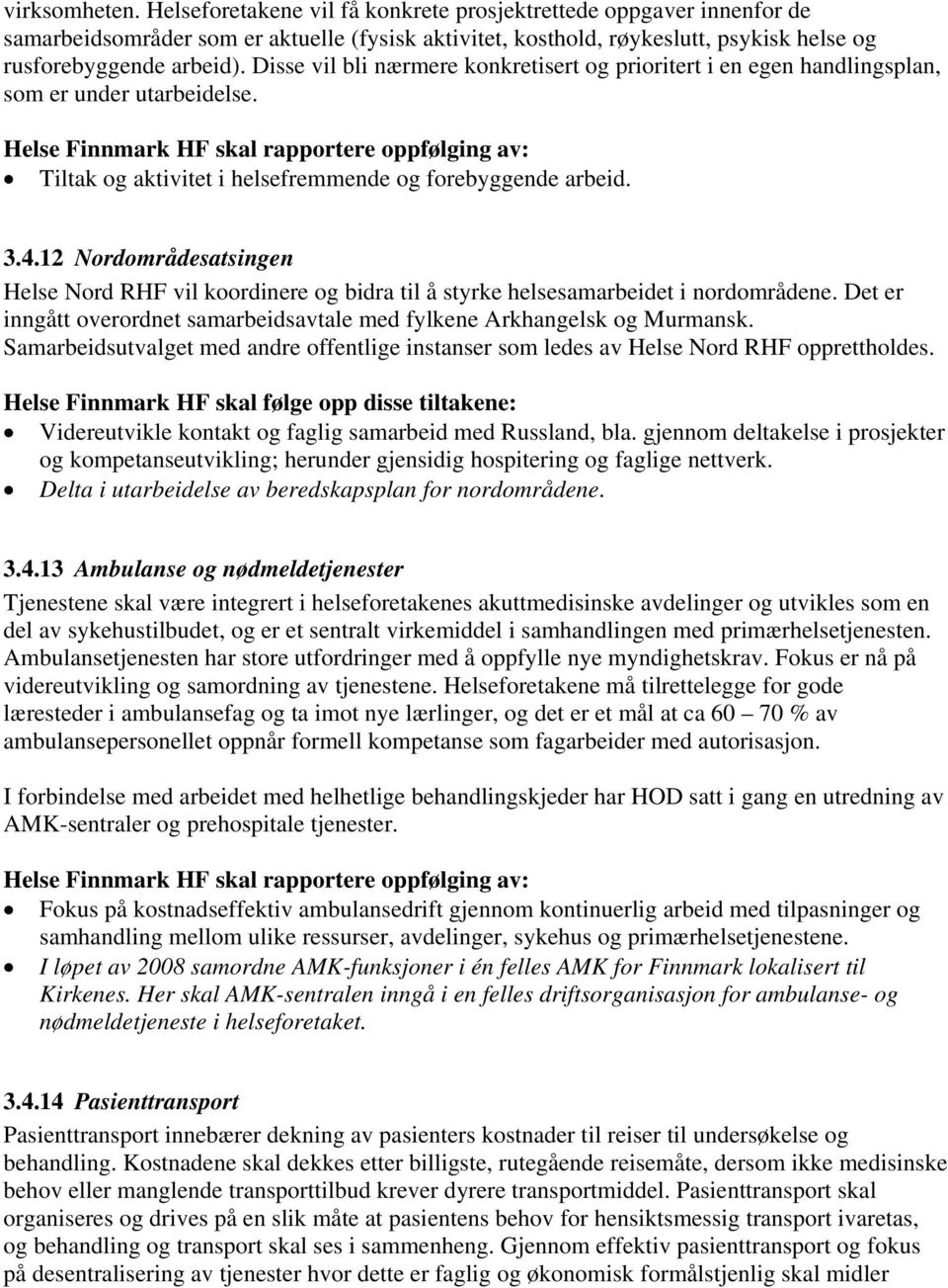 12 Nordområdesatsingen Helse Nord RHF vil koordinere og bidra til å styrke helsesamarbeidet i nordområdene. Det er inngått overordnet samarbeidsavtale med fylkene Arkhangelsk og Murmansk.