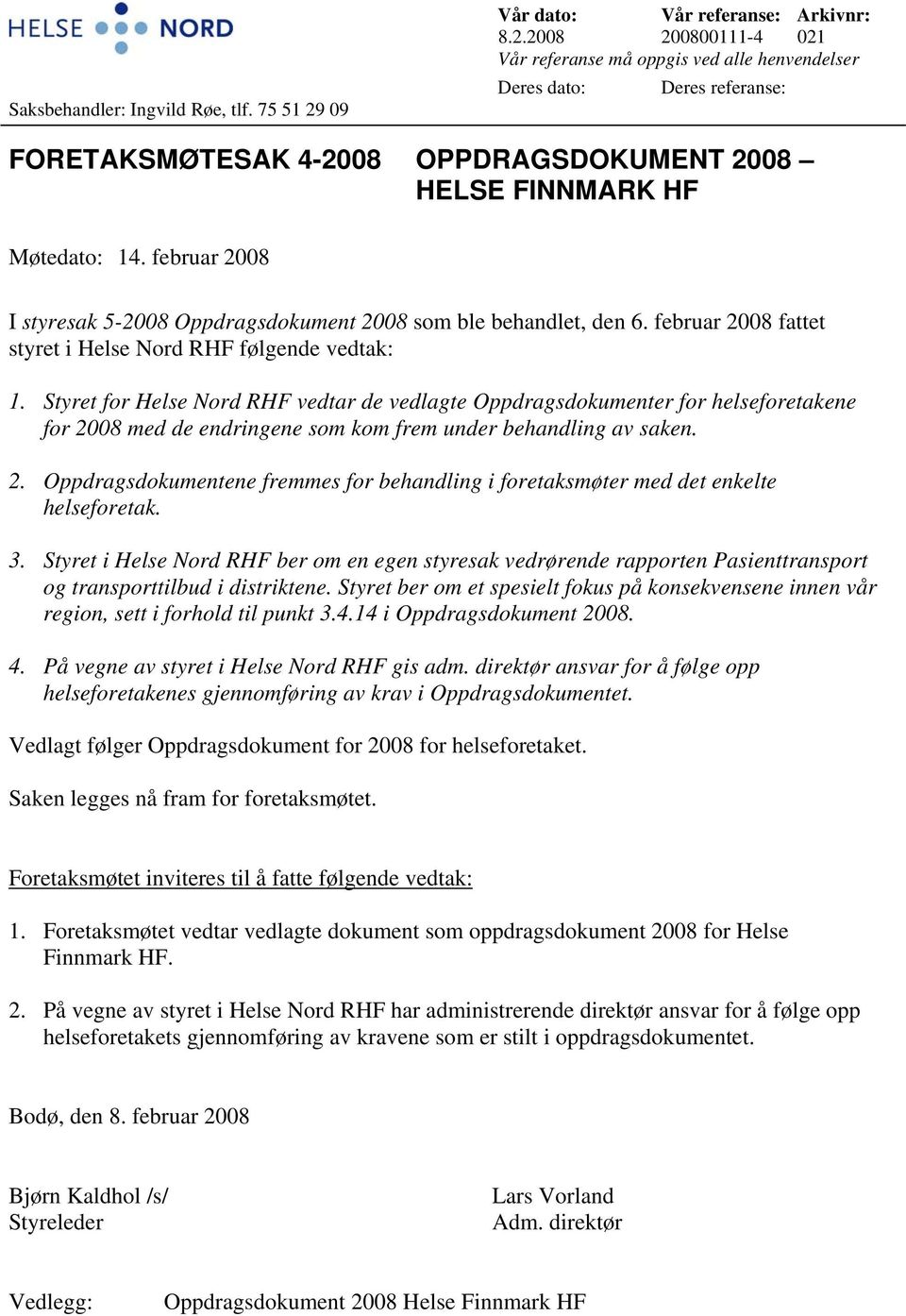 2008 200800111-4 021 Vår referanse må oppgis ved alle henvendelser Deres dato: Deres referanse: FORETAKSMØTESAK 4-2008 OPPDRAGSDOKUMENT 2008 HELSE FINNMARK HF Møtedato: 14.