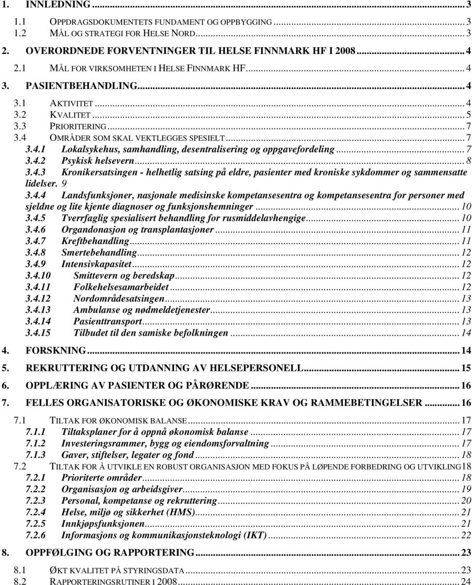 .. 7 3.4.2 Psykisk helsevern... 8 3.4.3 Kronikersatsingen - helhetlig satsing på eldre, pasienter med kroniske sykdommer og sammensatte lidelser. 9 3.4.4 Landsfunksjoner, nasjonale medisinske kompetansesentra og kompetansesentra for personer med sjeldne og lite kjente diagnoser og funksjonshemninger.