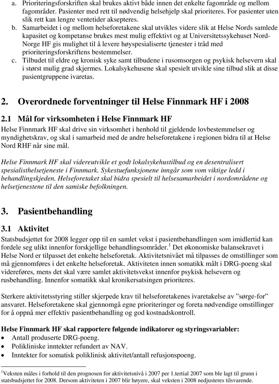 Samarbeidet i og mellom helseforetakene skal utvikles videre slik at Helse Nords samlede kapasitet og kompetanse brukes mest mulig effektivt og at Universitetssykehuset Nord- Norge HF gis mulighet