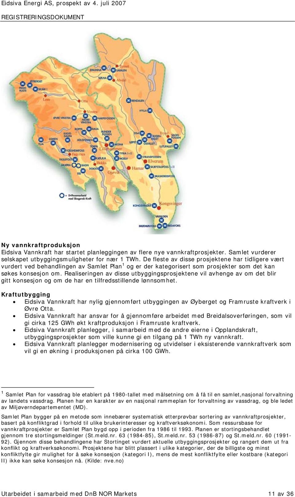 Realiseringen av disse utbyggingsprosjektene vil avhenge av om det blir gitt konsesjon og om de har en tilfredsstillende lønnsomhet.