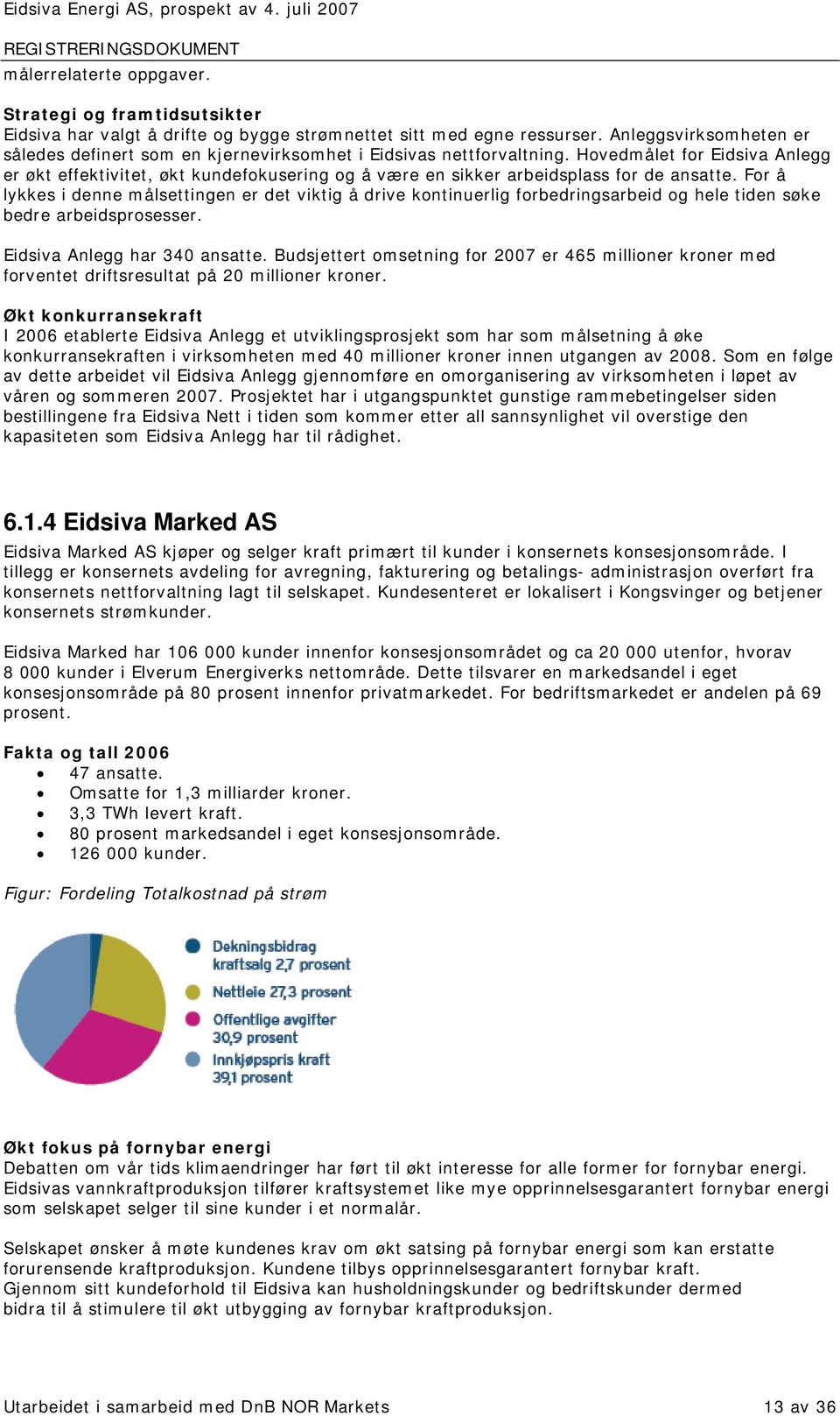 Hovedmålet for Eidsiva Anlegg er økt effektivitet, økt kundefokusering og å være en sikker arbeidsplass for de ansatte.