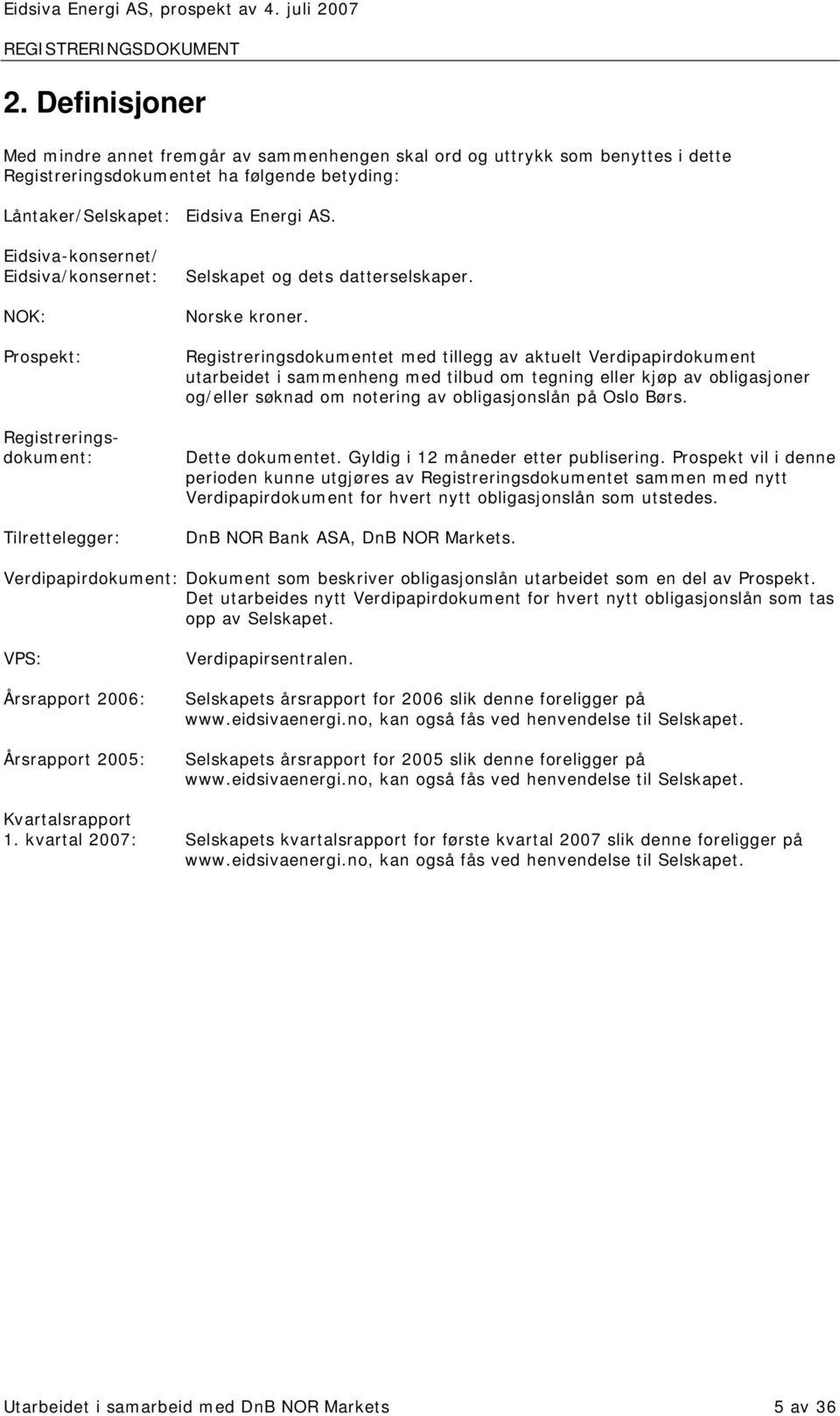 Registreringsdokumentet med tillegg av aktuelt Verdipapirdokument utarbeidet i sammenheng med tilbud om tegning eller kjøp av obligasjoner og/eller søknad om notering av obligasjonslån på Oslo Børs.