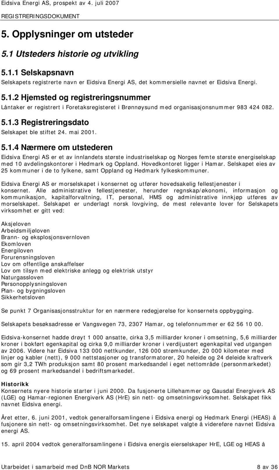 Hovedkontoret ligger i Hamar. Selskapet eies av 25 kommuner i de to fylkene, samt Oppland og Hedmark fylkeskommuner.