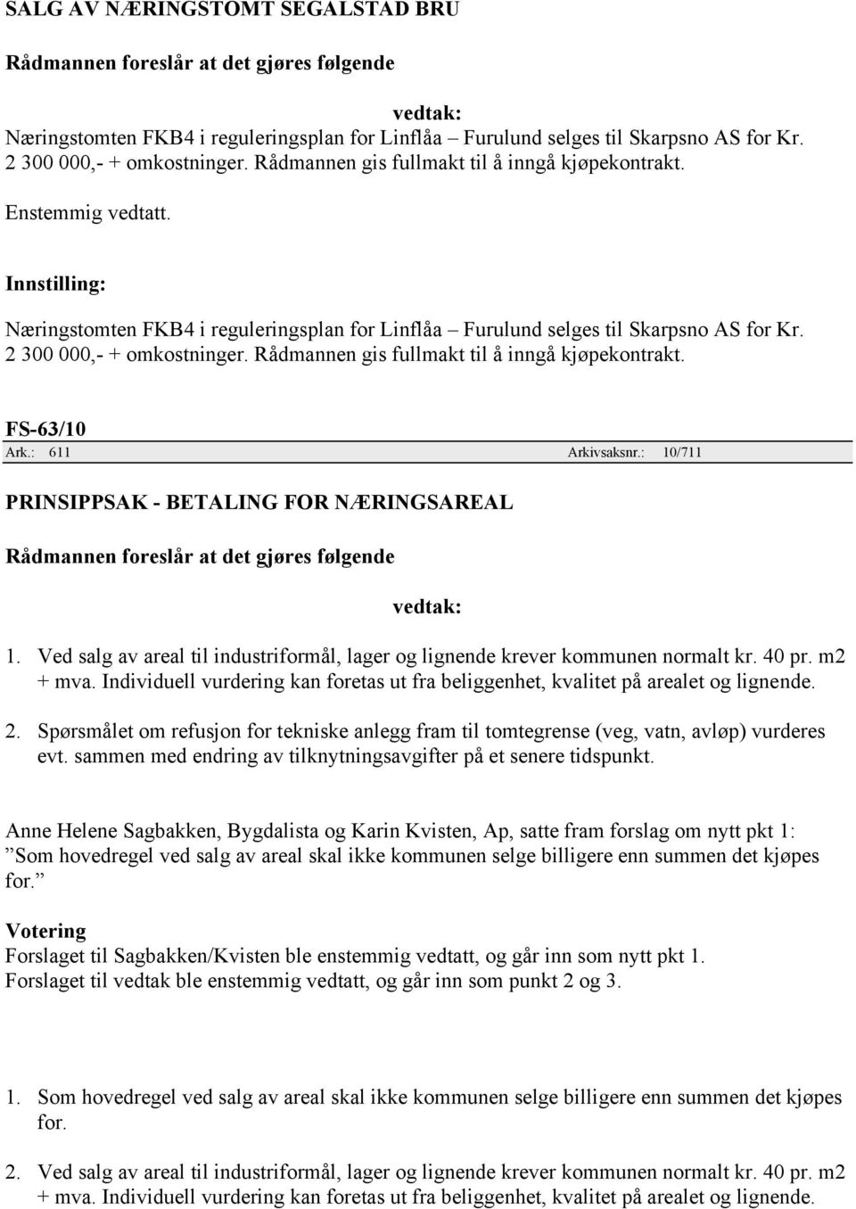 Rådmannen gis fullmakt til å inngå kjøpekontrakt. FS-63/10 Ark.: 611 Arkivsaksnr.: 10/711 PRINSIPPSAK - BETALING FOR NÆRINGSAREAL vedtak: 1.