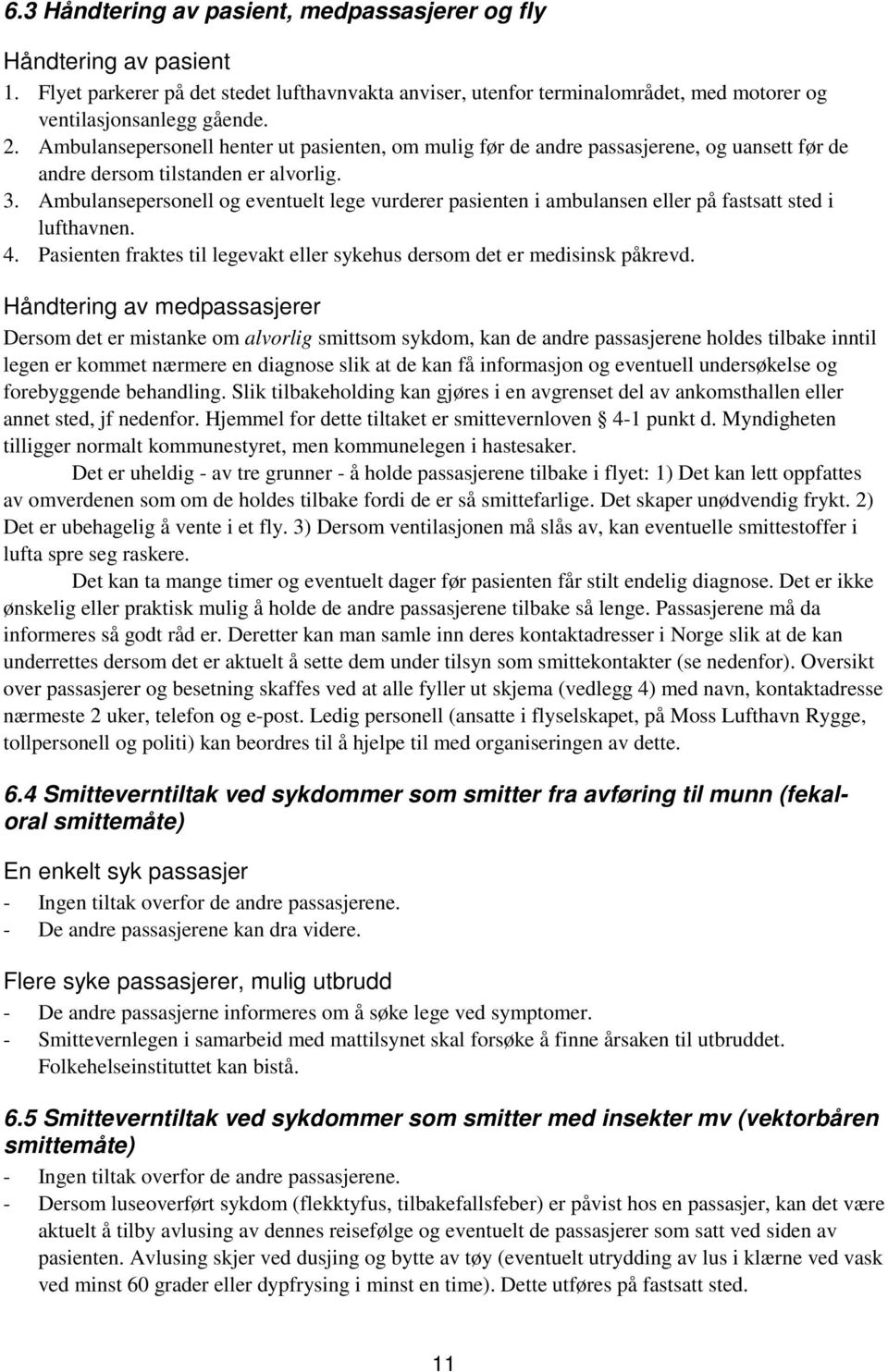 Ambulansepersonell og eventuelt lege vurderer pasienten i ambulansen eller på fastsatt sted i lufthavnen. 4. Pasienten fraktes til legevakt eller sykehus dersom det er medisinsk påkrevd.