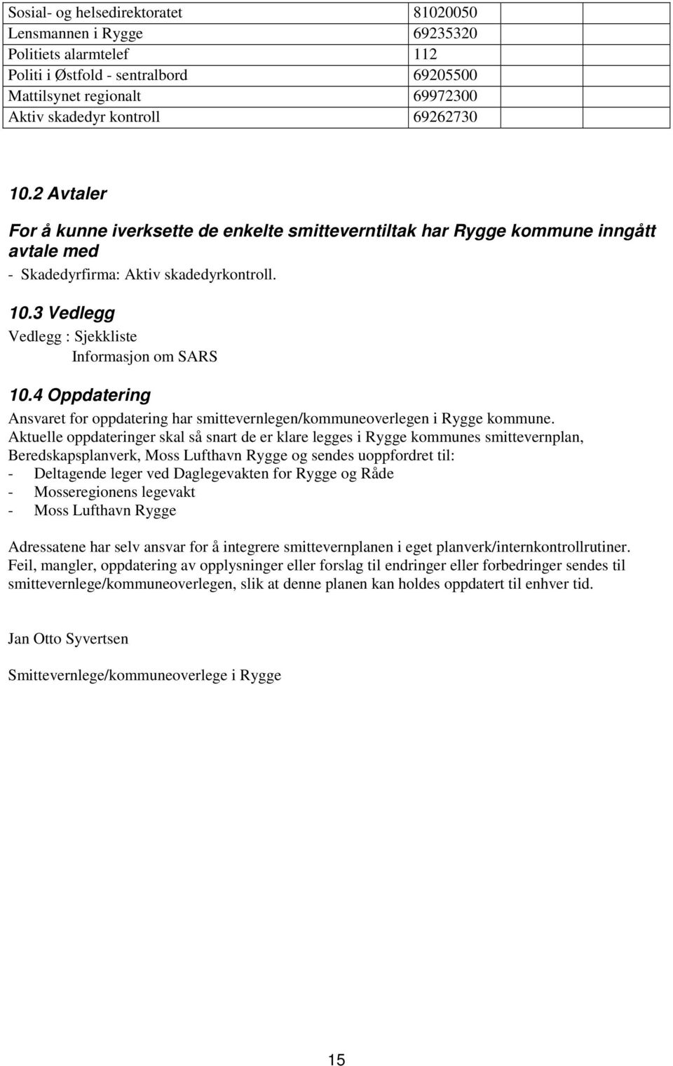 4 Oppdatering Ansvaret for oppdatering har smittevernlegen/kommuneoverlegen i Rygge kommune.