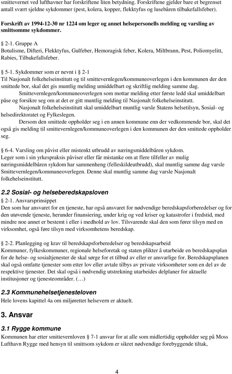 Gruppe A Botulisme, Difteri, Flekktyfus, Gulfeber, Hemoragisk feber, Kolera, Miltbrann, Pest, Poliomyelitt, Rabies, Tilbakefallsfeber. 5-1.