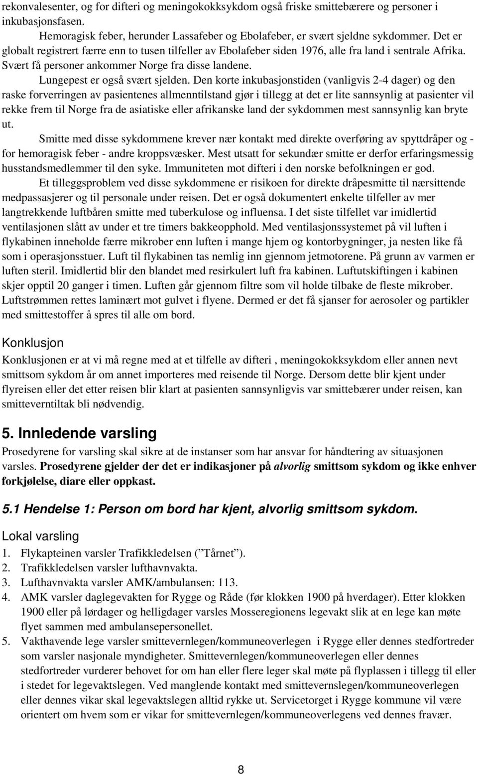 Den korte inkubasjonstiden (vanligvis 2-4 dager) og den raske forverringen av pasientenes allmenntilstand gjør i tillegg at det er lite sannsynlig at pasienter vil rekke frem til Norge fra de