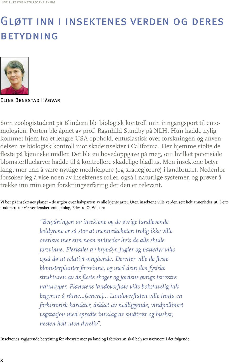 Hun hadde nylig kommet hjem fra et lengre USA-opphold, entusiastisk over forskningen og anvendelsen av biologisk kontroll mot skadeinsekter i California.