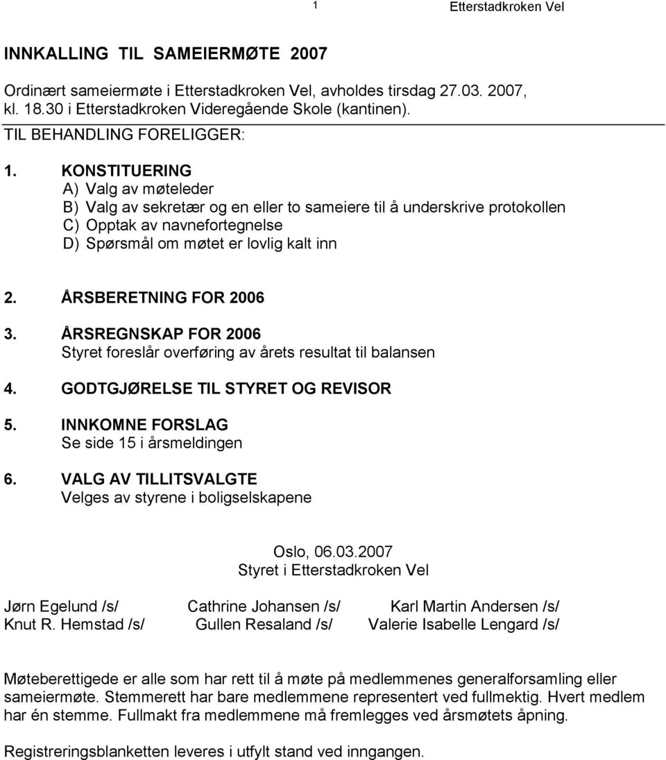 ÅRSBERETNING FOR 2006 3. ÅRSREGNSKAP FOR 2006 Styret foreslår overføring av årets resultat til balansen 4. GODTGJØRELSE TIL STYRET OG REVISOR 5. INNKOMNE FORSLAG Se side 15 i årsmeldingen 6.