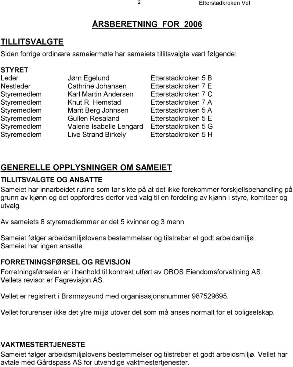 Hemstad Etterstadkroken 7 A Styremedlem Marit Berg Johnsen Etterstadkroken 5 A Styremedlem Gullen Resaland Etterstadkroken 5 E Styremedlem Valerie Isabelle Lengard Etterstadkroken 5 G Styremedlem