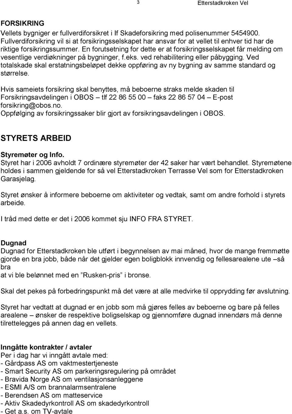 En forutsetning for dette er at forsikringsselskapet får melding om vesentlige verdiøkninger på bygninger, f.eks. ved rehabilitering eller påbygging.