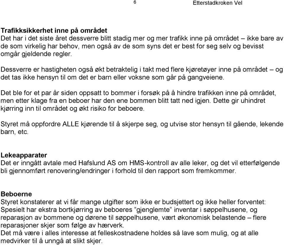 Dessverre er hastigheten også økt betraktelig i takt med flere kjøretøyer inne på området og det tas ikke hensyn til om det er barn eller voksne som går på gangveiene.