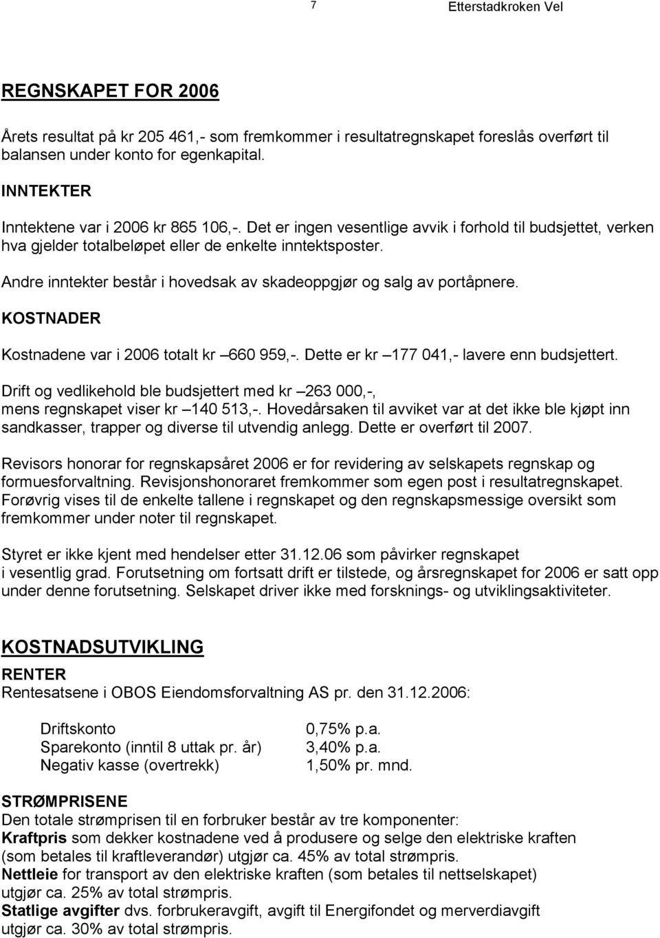 KOSTNADER Kostnadene var i 2006 totalt kr 660 959,-. Dette er kr 177 041,- lavere enn budsjettert. Drift og vedlikehold ble budsjettert med kr 263 000,-, mens regnskapet viser kr 140 513,-.