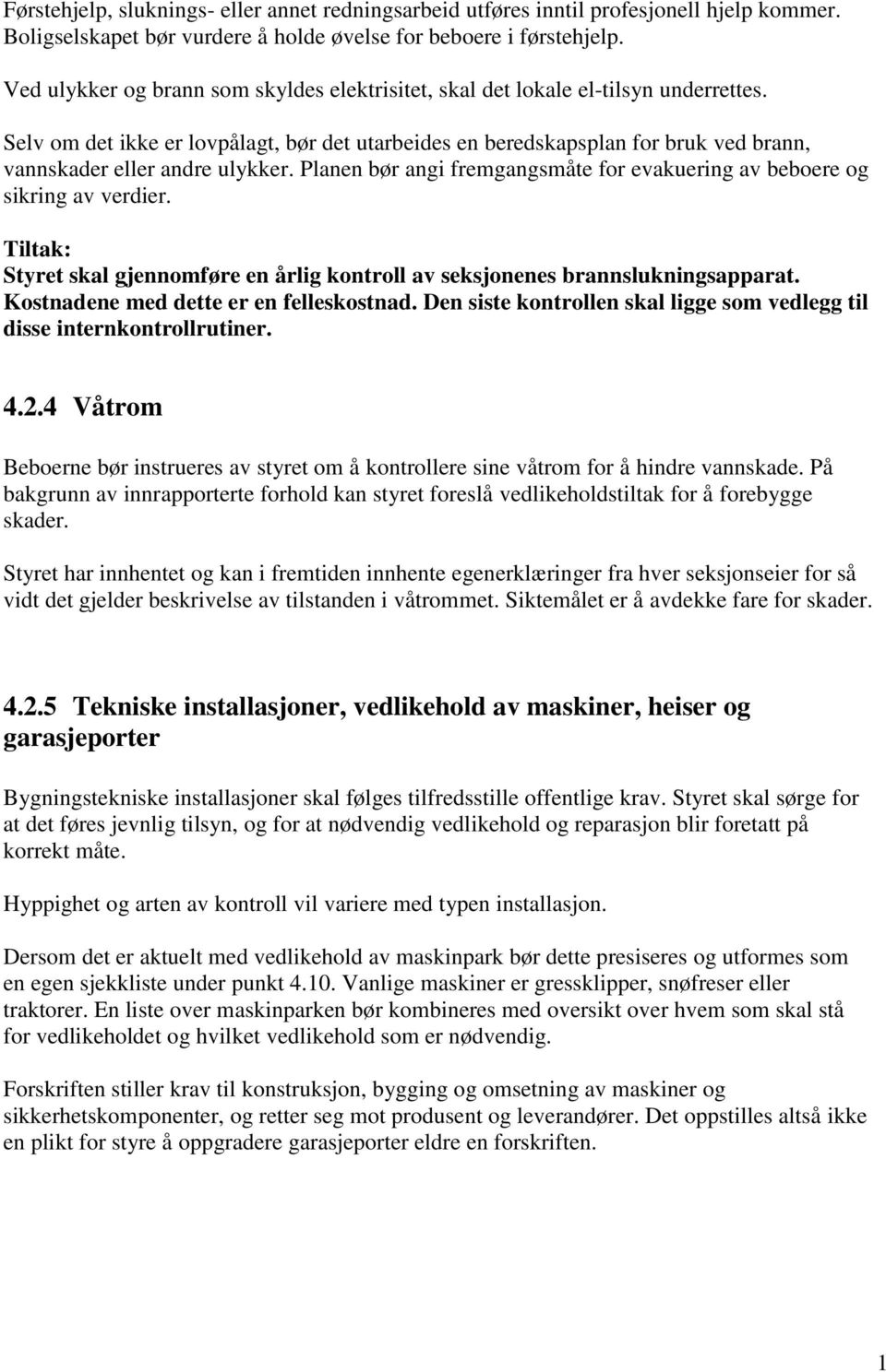 Selv om det ikke er lovpålagt, bør det utarbeides en beredskapsplan for bruk ved brann, vannskader eller andre ulykker. Planen bør angi fremgangsmåte for evakuering av beboere og sikring av verdier.