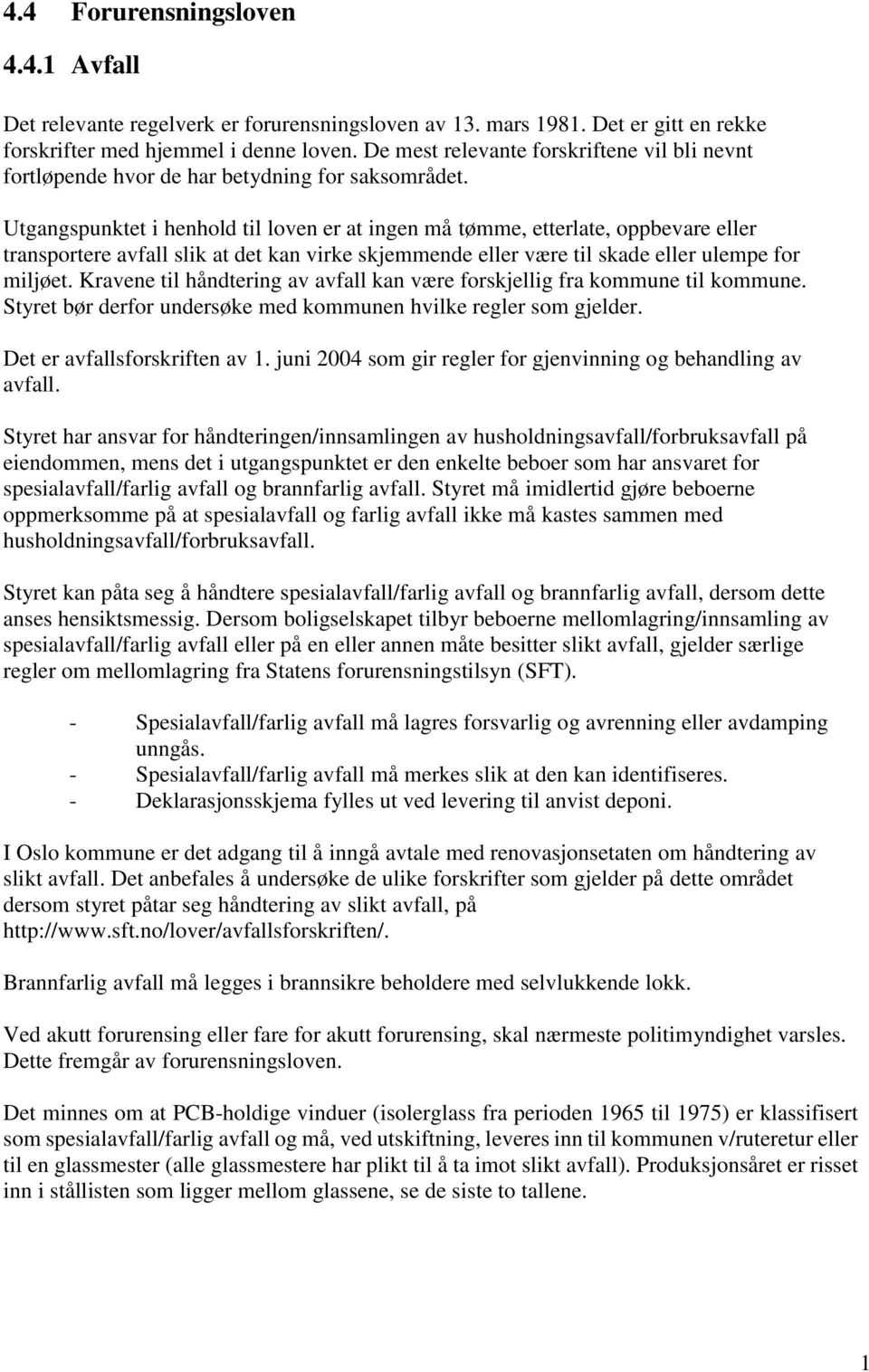 Utgangspunktet i henhold til loven er at ingen må tømme, etterlate, oppbevare eller transportere avfall slik at det kan virke skjemmende eller være til skade eller ulempe for miljøet.