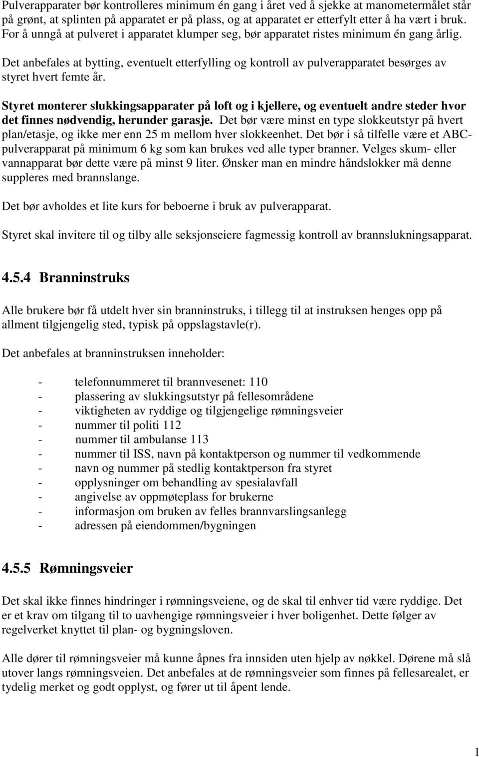 Det anbefales at bytting, eventuelt etterfylling og kontroll av pulverapparatet besørges av styret hvert femte år.