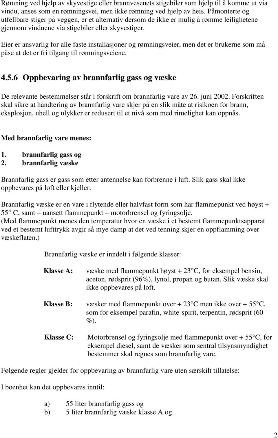 Eier er ansvarlig for alle faste installasjoner og rømningsveier, men det er brukerne som må påse at det er fri tilgang til rømningsveiene. 4.5.