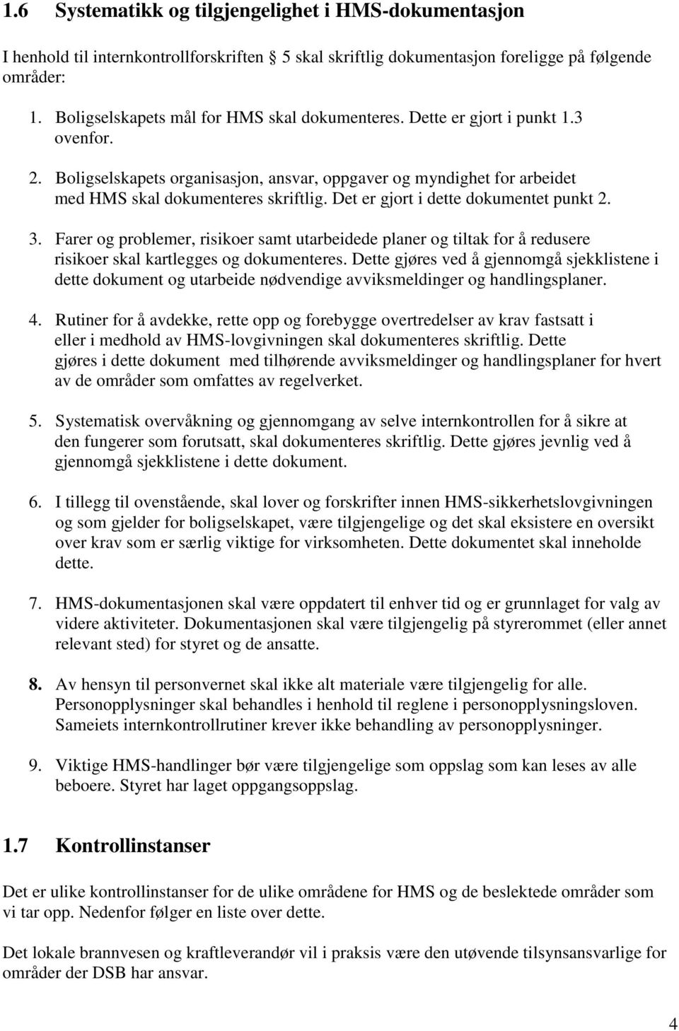 Det er gjort i dette dokumentet punkt 2. 3. Farer og problemer, risikoer samt utarbeidede planer og tiltak for å redusere risikoer skal kartlegges og dokumenteres.