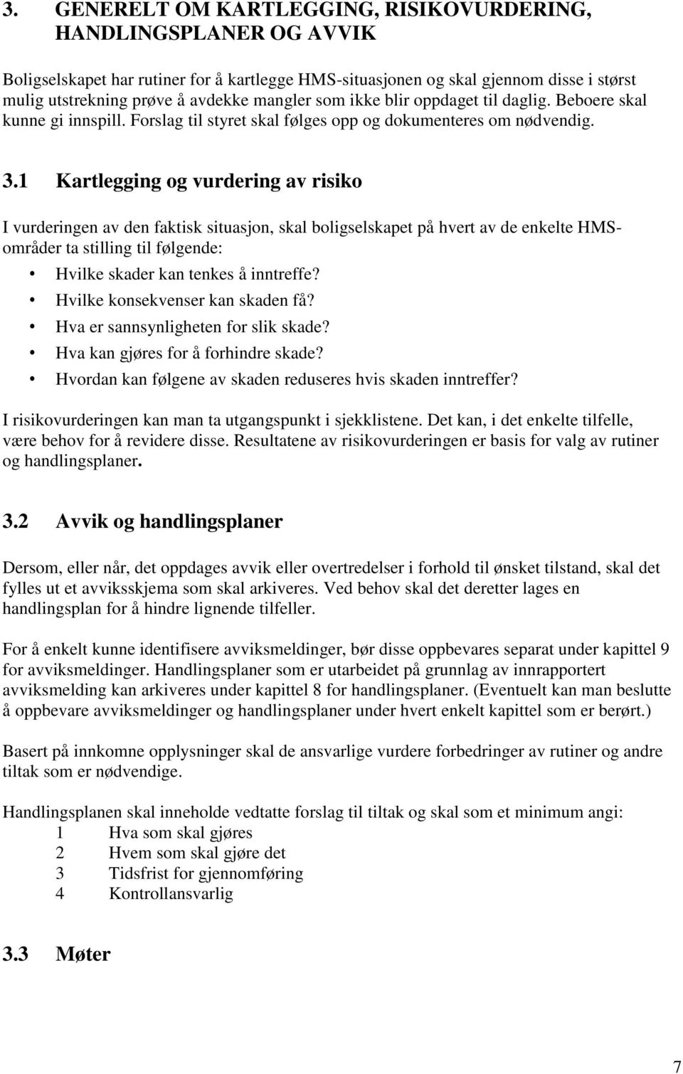 1 Kartlegging og vurdering av risiko I vurderingen av den faktisk situasjon, skal boligselskapet på hvert av de enkelte HMSområder ta stilling til følgende: Hvilke skader kan tenkes å inntreffe?