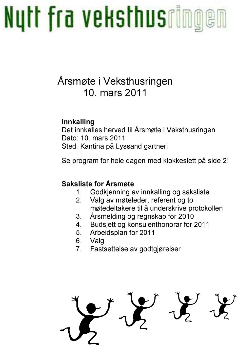 Godkjenning av innkalling og saksliste 2. Valg av møteleder, referent og to møtedeltakere til å underskrive protokollen 3.