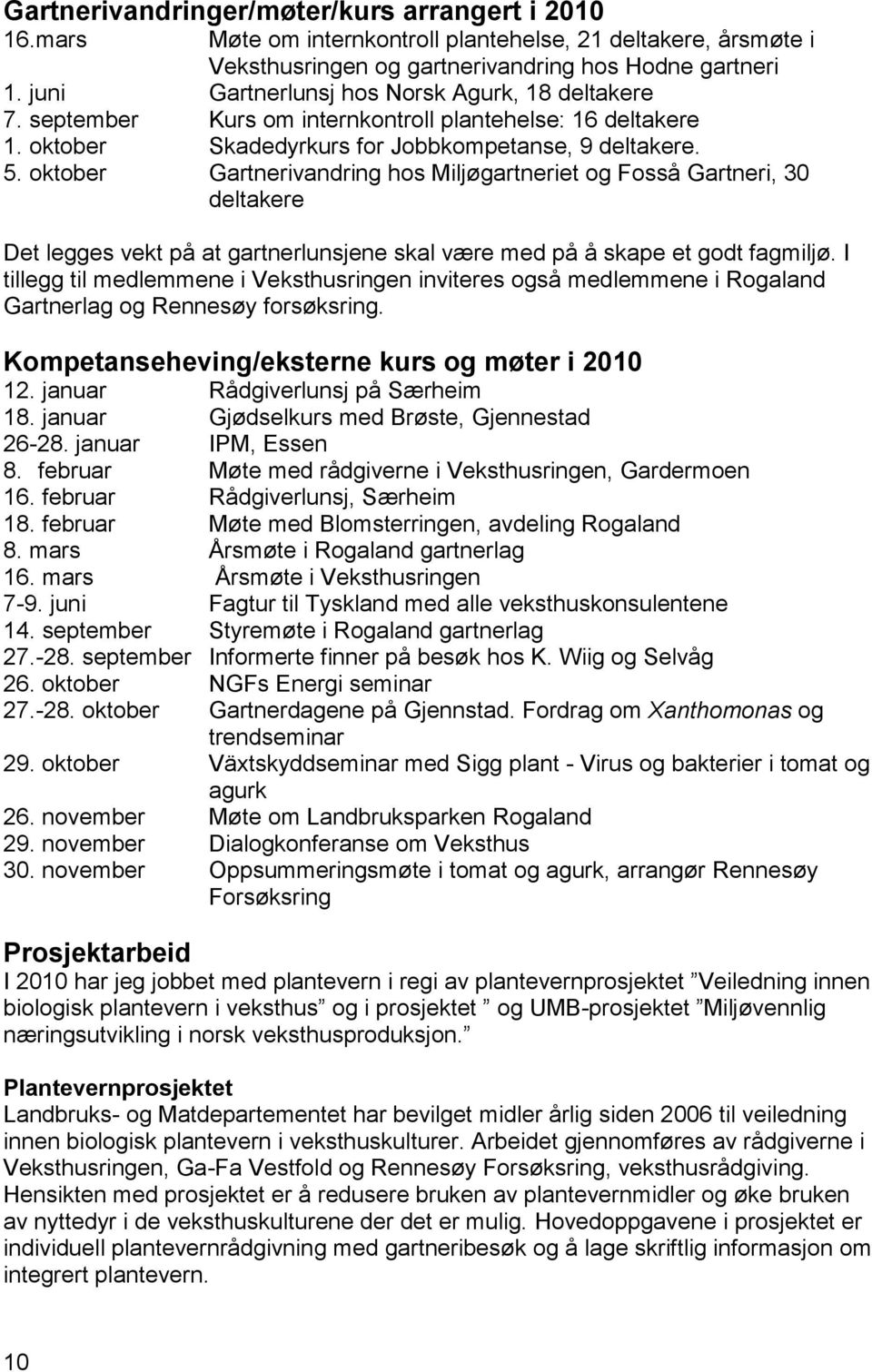 oktober Gartnerivandring hos Miljøgartneriet og Fosså Gartneri, 30 deltakere Det legges vekt på at gartnerlunsjene skal være med på å skape et godt fagmiljø.