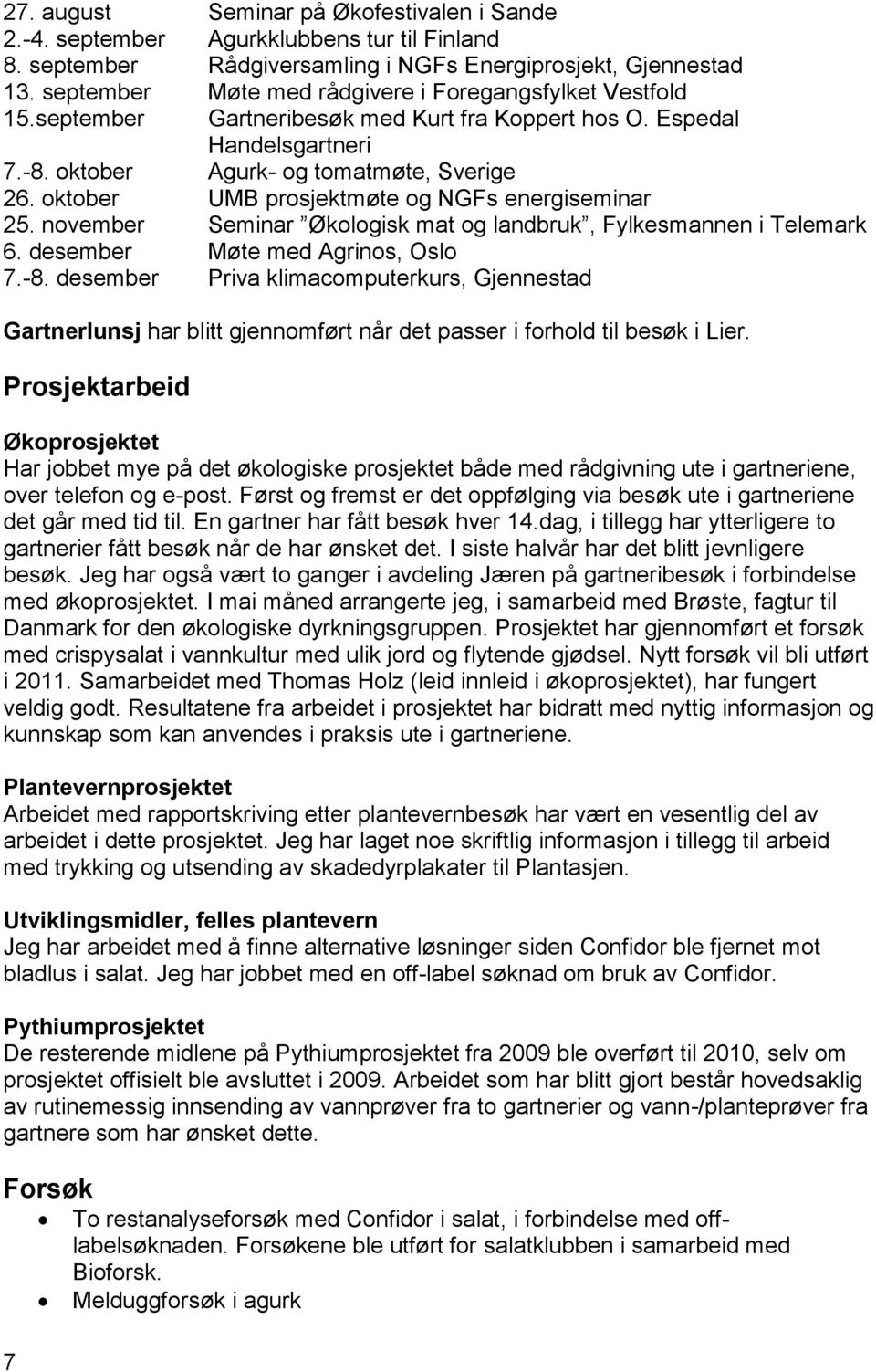 oktober UMB prosjektmøte og NGFs energiseminar 25. november Seminar Økologisk mat og landbruk, Fylkesmannen i Telemark 6. desember Møte med Agrinos, Oslo 7.-8.