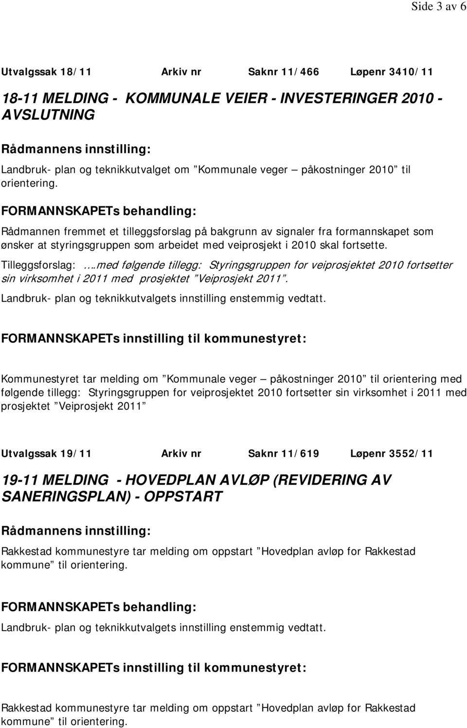 med følgende tillegg: Styringsgruppen for veiprosjektet 2010 fortsetter sin virksomhet i 2011 med prosjektet Veiprosjekt 2011. Landbruk- plan og teknikkutvalgets innstilling enstemmig vedtatt.