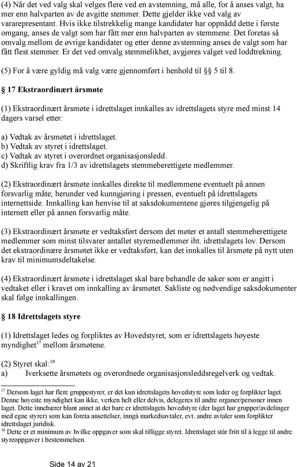 Det foretas så omvalg mellom de øvrige kandidater og etter denne avstemning anses de valgt som har fått flest stemmer. Er det ved omvalg stemmelikhet, avgjøres valget ved loddtrekning.