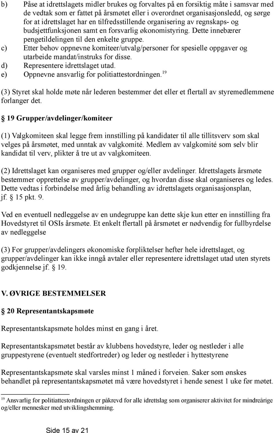 c) Etter behov oppnevne komiteer/utvalg/personer for spesielle oppgaver og utarbeide mandat/instruks for disse. d) Representere idrettslaget utad. e) Oppnevne ansvarlig for politiattestordningen.